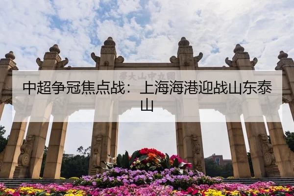 中超争冠焦点战：上海海港迎战山东泰山